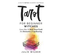 Tarot For Beginner Witches: Learn How To Read Tarot Cards For Divination And Spellcasting