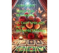 TAROT FOR BEGINNERS. 25 CART SPREADS WITH INTERPRETATIONS: Everything You Need to Know to Start Working with Tarot