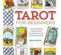 Tarot for Beginners: A Holistic Guide to Using the Tarot for Personal Growth and Self Development