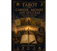 TAROT FOR CAREER, MONEY AND SUCCESS: A Practical Guide to Career Decisions, Financial Patterns, Opportunities and Professional Growth