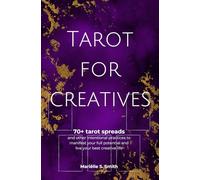 Tarot for Creatives: 70+ Tarot Spreads and Other Intentional Practices to Manifest Your Full Potential and Live Your Best Creative Life