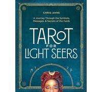 Tarot for Light Seers: A Journey Through the Symbols, Messages, & Secrets of the Cards