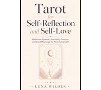 Tarot for Self-Reflection and Self-Love: Reflective Spreads, Journaling Prompts, and Card Meanings for Personal Growth