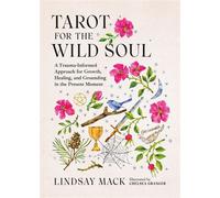 Tarot for the Wild Soul A Trauma-Informed Approach for Growth, Healing, and Grounding in the Present Moment - Lindsay Mack - Running Press Adult - ebook (ePub) - Livre