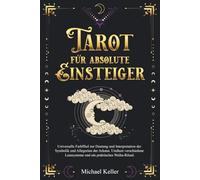 Tarot für absolute Einsteiger: Universelle Farbfibel zur Deutung und Interpretation der Symbolik und Allegorien der Arkana. Umfasst verschiedene Lesesysteme und ein praktisches Weihe-Ritual.