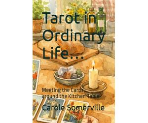 Tarot in Ordinary Life…: Meeting the Cards around the Kitchen Table