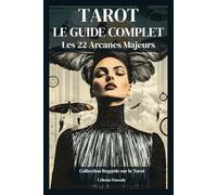 TAROT - LE GUIDE COMPLET: Signification approfondie des 22 Arcanes Majeurs pour enrichir votre pratique du Tarot au quotidien.