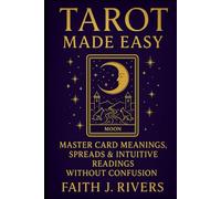 Tarot Made Easy: Master Card Meanings, Spreads & Intuitive Readings Without Confusion