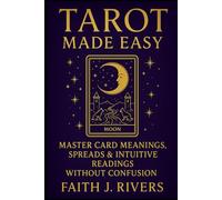 Tarot Made Easy: Master Card Meanings, Spreads & Intuitive Readings Without Confusion