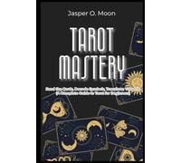 Tarot Mastery Read the Cards, Decode Symbols, Transform Your Life A Complete Guide to Tarot for Beginners