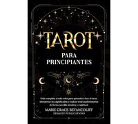 Tarot para Principiantes: Guía completa a todo color para aprender a leer el tarot, interpretar sus significados y realizar tiradas adivinatorias de forma sencilla, intuitiva y espiritual