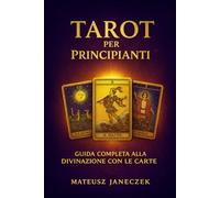Tarot per Principianti - Guida Completa alla Divinazione con le Carte