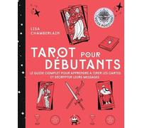 Tarot Pour Débutants - Le Guide Complet Pour Apprendre À Tirer Les Cartes Et Décrypter Leurs Messages
