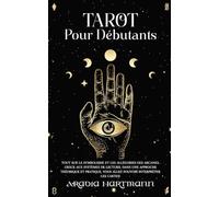 Tarot pour débutants: Tout sur le symbolisme et les allégories des Arcanes. Grâce aux systèmes de lecture, dans une approche théorique et pratique, vous allez pouvoir interpréter les cartes!