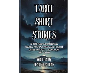 Tarot Short Stories & Guide: Learn the Cards Through Stories and Symbols: A Complete Beginner’s Guide to the 78 Cards, Astrology Associations, and Essential Spreads for Intuitive Wisdom
