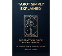 tarot simply explained - the practical guide for beginners: learn to read tarot cards quickly and easily.
