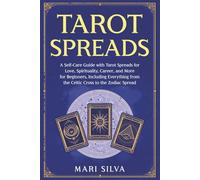 Tarot Spreads: A Self-Care Guide with Tarot Spreads for Love, Spirituality, Career, and More for Beginners, Including Everything from the Celtic Cross to the Zodiac Spread