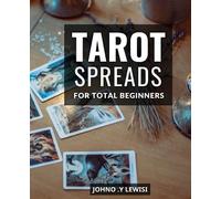 Tarot Spreads For Total Beginners: A Comprehensive Beginner's Guide to Discovering the Secrets of Tarot Cards | Master the Art of Tarot Reading for ... and Spiritual Awakening with Intuition
