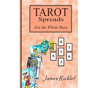 Tarot Spreads -- Get the Whole Story: Discover and create Tarot spreads for all occasions