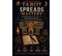 Tarot Spreads Mastery: Complete Guide to Tarot Layouts, Questions, and Reading Techniques (II Edition)
