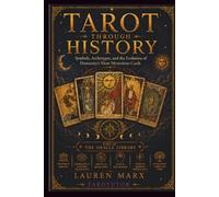 TAROT THROUGH HISTORY: Symbols, Archetypes, and the Evolution of Humanity’s Most Mysterious Cards