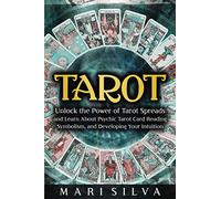 Tarot: Unlock the Power of Tarot Spreads and Learn About Psychic Tarot Card Reading, Symbolism, and Developing Your Intuition