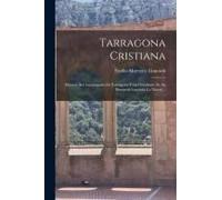Tarragona Cristiana: Historia Del Arzobispado De Tarragona Y Del Territorio De Su Provincia (Cataluña La Nueva)...