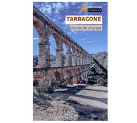 Tarragone Guide de Voyage: Explorez la côte méditerranéenne espagnole : ruines romaines, attractions incontournables, plages, cuisine catalane, excursions d'une journée en Catalogne