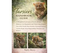 TARSIERS HANDBOOK GUIDE: A Thoughtful Exploration of Tarsier Biology, Behavior, Care Boundaries, and What Living Alongside One of the World’s Most ... About Responsibility, Restraint, and Respect