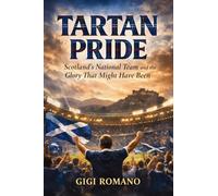 Tartan Pride: Scotland's National Team and the Glory That Might Have Been