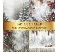 Tartan & Timber Rustic Christmas Scrapbook Backgrounds: Spark Your Creativity With Our Beautiful Range of Craft Papers For Card Making, Junk Journals, Cut Out Collage & Mixed Media Projects
