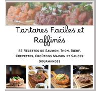 Tartares Faciles et Raffinés: 85 Recettes de Saumon, Thon, Bœuf, Crevettes, Croûtons Maison et Sauces Gourmandes