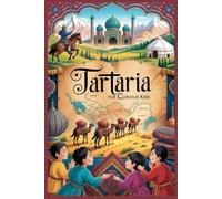 Tartaria for Curious Kids: True Tale of the Land Europeans Called Tartary
