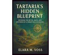 TARTARIA’S HIDDEN BLUEPRINT: Decoding the Myths, Maps, and Mysteries of a Forgotten Civilization