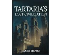 TARTARIA’S LOST CIVILIZATION: Revealing the Truth behind the World’s Most Erased Empire and Its Hidden Influence