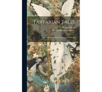 Tartarian Tales: Or, A Thousand And One Quarters Of Hours