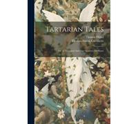 Tartarian Tales: Or, A Thousand And One Quarters Of Hours