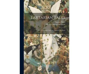 Tartarian Tales: Or, A Thousand And One Quarters Of Hours