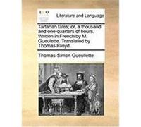 Tartarian Tales; Or, a Thousand and One Quarters of Hours. Written in French by M. Gueulette. Translated by Thomas Flloyd. Gueullette, Thomas-Simon (Auteur)