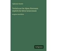 Tartarin Sur Les Alpes; Nouveaux Exploits Du Héros Tarasconnais