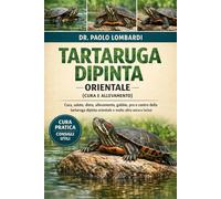 Tartaruga Dipinta Orientale (Cura e Allevamento): Cura, salute, dieta, allevamento, gabbie, pro e contro della tartaruga dipinta orientale e molto altro ancora inclusi
