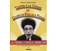 Tartes À La Crème Et Coups De Pieds Aux Fesses - Le Cinéma Comique Américain Volume 1, Les Années Flamboyantes Du Court-Métrage