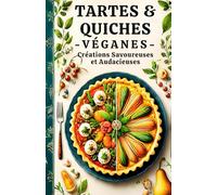 Tartes et Quiches Véganes: Créations Savoureuses et Audacieuses