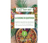 TARTES SALÉES & QUICHES - LA CUISINE DU QUOTIDIEN: 30 recettes rapides & trop bonnes