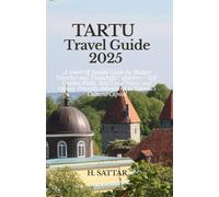 TARTU Travel Guide 2025: A Smart & Soulful Guide for Budget Travelers and Thoughtful Explorers-Self-Guided Walks, Real Local Voices, and Offline-Friendly Adventures in Estonia’s Cultural Capital