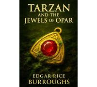 Tarzan and the Jewels of Opar: A lost city of ancient gold, jungle perils, secret rituals, ruthless enemies, and a hero facing betrayal, memory loss, and the test of survival and love