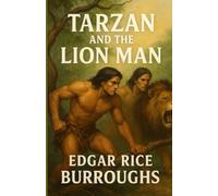 Tarzan And The Lion Man: An Illustrated Edition With Author Biography, Summary And Character Guide