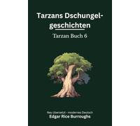 Tarzans Dschungelgeschichten: Tarzan Band 6 - modern neu übersetzt nach Edgar Rice Burroughs