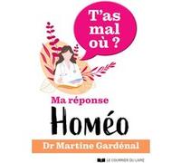 T'as mal où ? Ma réponse homéo Martine Gardenal (Auteur)