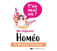 T'as mal où ? Ma réponse homéo - Martine Gardenal - Courrier Du Livre - broché - Essai